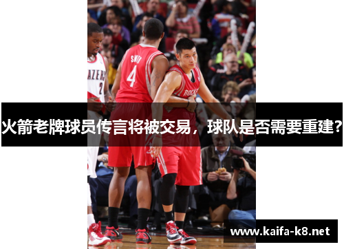 火箭老牌球员传言将被交易，球队是否需要重建？